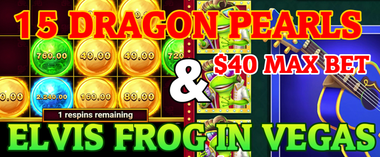 15 dragon pearls $40 and elvis frog in vegas $75 | Big Pokie...